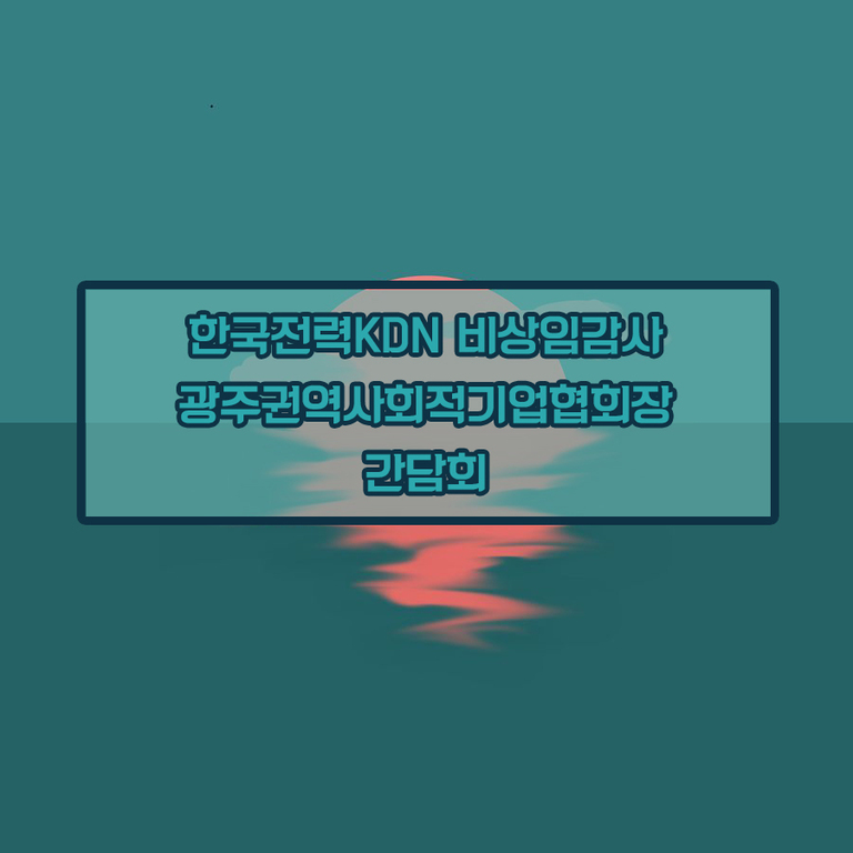 한국전력KDN 비상임감사 & 광주권역사회적기업협회장 간담회